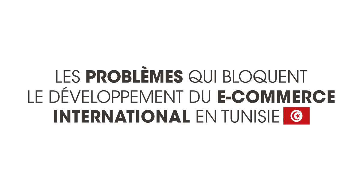 Les problèmes qui bloquent le développement du e-commerce international en Tunisie